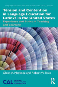Title: Tension and Contention in Language Education for Latinxs in the United States: Experience and Ethics in Teaching and Learning / Edition 1, Author: Glenn A. Martínez