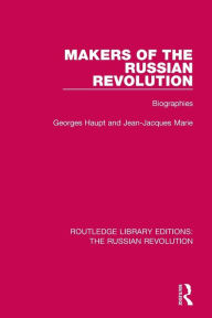 Title: Makers of the Russian Revolution: Biographies / Edition 1, Author: Georges Haupt