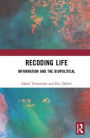 Recoding Life: Information and the Biopolitical / Edition 1