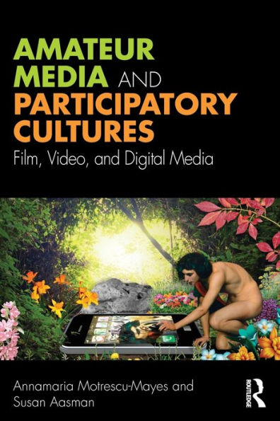 Amateur Media and Participatory Cultures: Film, Video, and Digital Media / Edition 1