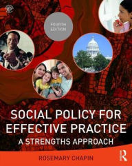 Title: Social Policy for Effective Practice: A Strengths Approach / Edition 4, Author: Rosemary Kennedy Chapin