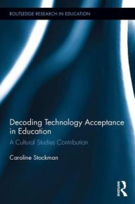 Title: Decoding Technology Acceptance in Education: A Cultural Studies Contribution, Author: Caroline Stockman