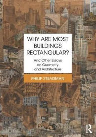 Title: Why are Most Buildings Rectangular?: And Other Essays on Geometry and Architecture / Edition 1, Author: Philip Steadman