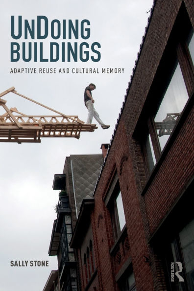 UnDoing Buildings: Adaptive Reuse and Cultural Memory / Edition 1