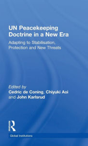 Title: UN Peacekeeping Doctrine in a New Era: Adapting to Stabilisation, Protection and New Threats, Author: Cedric de Coning