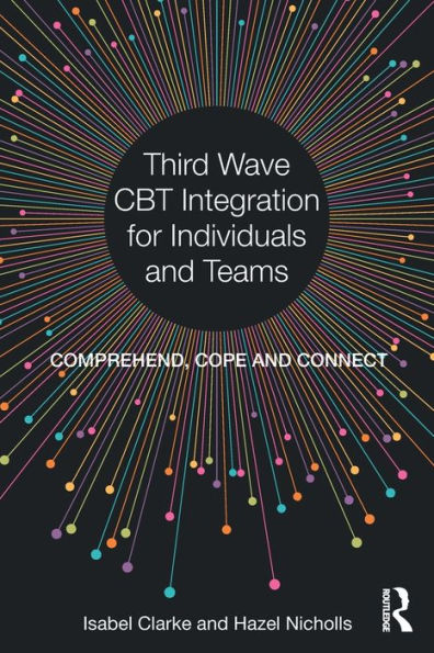 Third Wave CBT Integration for Individuals and Teams: Comprehend, Cope and Connect / Edition 1