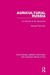 Title: Agricultural Russia: On the Eve of the Revolution, Author: George Pavlovsky