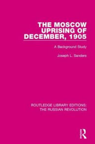 Title: The Moscow Uprising of December, 1905: A Background Study, Author: Joseph L. Sanders