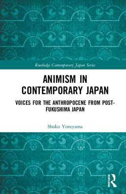 Animism in Contemporary Japan: Voices for the Anthropocene from post-Fukushima Japan / Edition 1