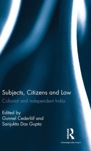 Title: Subjects, Citizens and Law: Colonial and independent India / Edition 1, Author: Gunnel Cederlöf