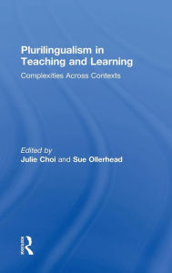 Title: Plurilingualism in Teaching and Learning: Complexities Across Contexts / Edition 1, Author: Julie Choi