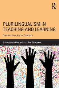 Title: Plurilingualism in Teaching and Learning: Complexities Across Contexts / Edition 1, Author: Julie Choi