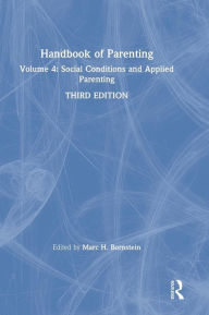 Title: Handbook of Parenting: Volume 4: Social Conditions and Applied Parenting, Third Edition / Edition 3, Author: Marc H. Bornstein