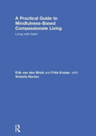 Title: A Practical Guide to Mindfulness-Based Compassionate Living: Living with Heart, Author: Erik van den Brink