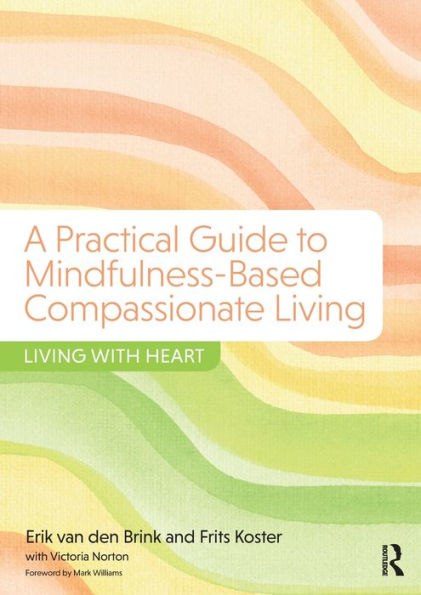 A Practical Guide to Mindfulness-Based Compassionate Living: Living with Heart / Edition 1
