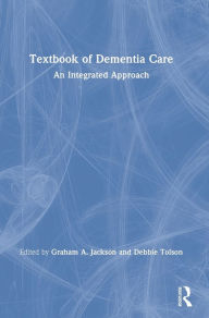 Title: Textbook of Dementia Care: An Integrated Approach / Edition 1, Author: Graham Jackson