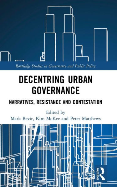 Decentring Urban Governance: Narratives, Resistance and Contestation / Edition 1