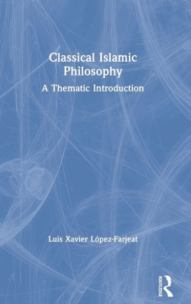 Classical Islamic Philosophy: A Thematic Introduction / Edition 1