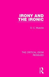 Title: Irony and the Ironic, Author: D. C. Muecke