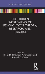 Title: The Hidden Worldviews of Psychology's Theory, Research, and Practice, Author: Brent D. Slife