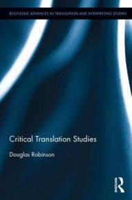 Title: Critical Translation Studies / Edition 1, Author: Douglas Robinson