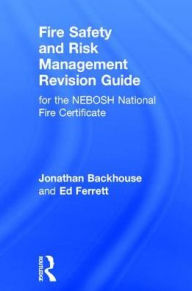 Title: Fire Safety and Risk Management Revision Guide: for the NEBOSH National Fire Certificate, Author: Jonathan Backhouse