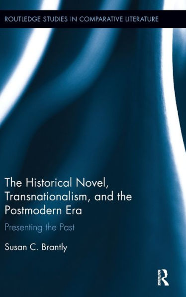 The Historical Novel, Transnationalism, and the Postmodern Era: Presenting the Past / Edition 1