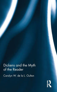 Title: Dickens and the Myth of the Reader / Edition 1, Author: Carolyn W. de la L. Oulton