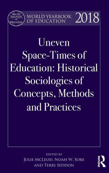 World Yearbook of Education 2018: Uneven Space-Times of Education: Historical Sociologies of Concepts, Methods and Practices