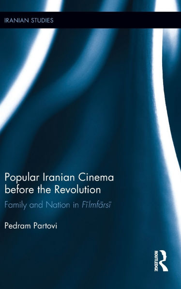 Popular Iranian Cinema before the Revolution: Family and Nation Filmfarsi