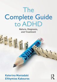 Title: The Complete Guide to ADHD: Nature, Diagnosis, and Treatment / Edition 1, Author: Katerina Maniadaki