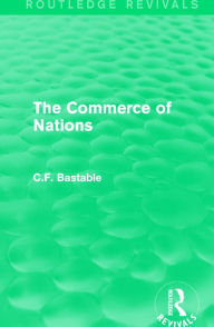 Title: Routledge Revivals: The Commerce of Nations (1923) / Edition 1, Author: C.F. Bastable