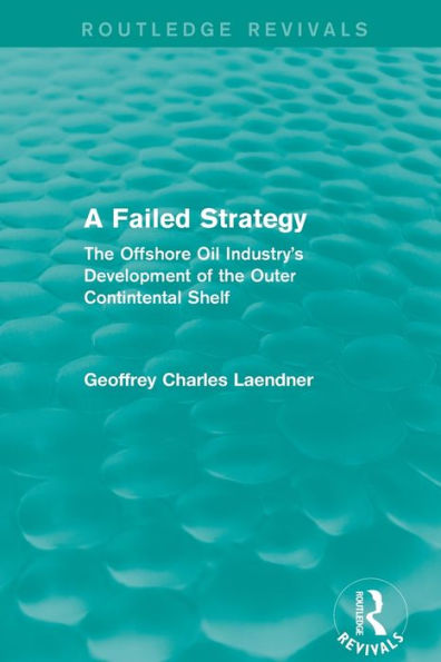 Routledge Revivals: A Failed Strategy (1993): The Offshore Oil Industry's Development of the Outer Contintental Shelf