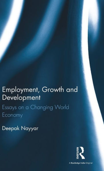 Employment, Growth and Development: Essays on a Changing World Economy / Edition 1