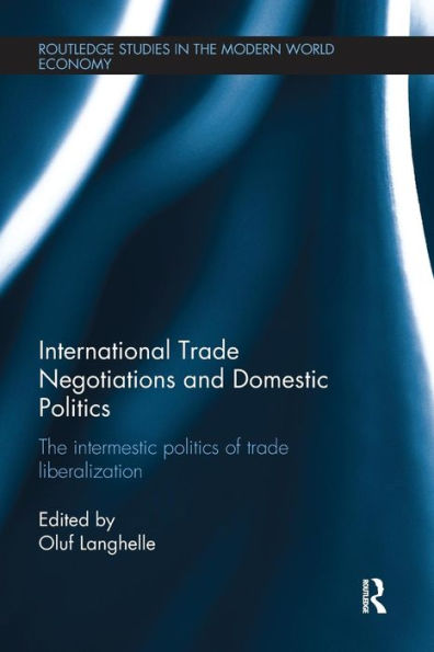 International Trade Negotiations and Domestic Politics: The Intermestic Politics of Trade Liberalization / Edition 1