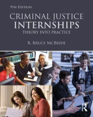 Title: Criminal Justice Internships: Theory Into Practice / Edition 9, Author: R. Bruce McBride