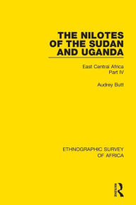 Title: The Nilotes of the Sudan and Uganda: East Central Africa Part IV / Edition 1, Author: Audrey Butt