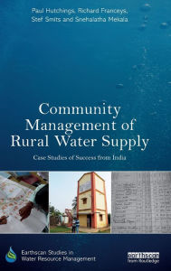 Title: Community Management of Rural Water Supply: Case Studies of Success from India / Edition 1, Author: Paul Hutchings