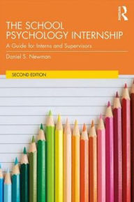 Title: The School Psychology Internship: A Guide for Interns and Supervisors / Edition 2, Author: Daniel S. Newman