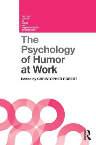 Title: The Psychology of Humor at Work / Edition 1, Author: Christopher Robert