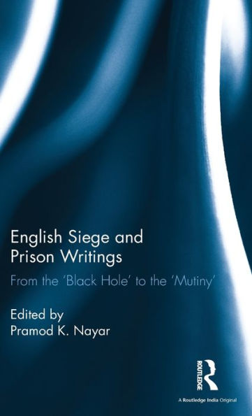 English Siege and Prison Writings: From the 'Black Hole' to the 'Mutiny' / Edition 1