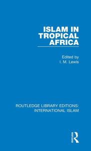 Title: Islam in Tropical Africa / Edition 1, Author: I. M. Lewis
