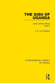 Title: The Gisu of Uganda: East Central Africa Part X / Edition 1, Author: J. S. La Fontaine