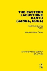 Title: The Eastern Lacustrine Bantu (Ganda, Soga): East Central Africa Part XI, Author: Margaret Chave Fallers