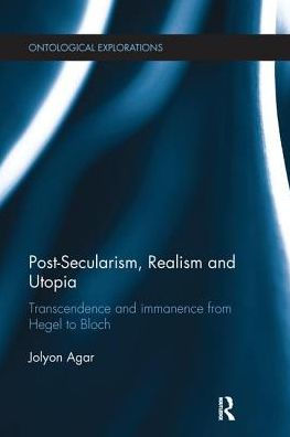 Post-Secularism, Realism and Utopia: Transcendence Immanence from Hegel to Bloch