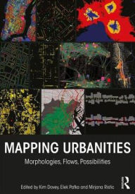 Title: Mapping Urbanities: Morphologies, Flows, Possibilities, Author: Kim Dovey
