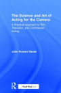The Science and Art of Acting for the Camera: A Practical Approach to Film, Television, and Commercial Acting / Edition 1