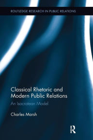 Title: Classical Rhetoric and Modern Public Relations: An Isocratean Model, Author: Charles Marsh