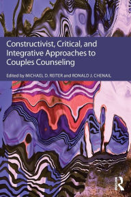 Title: Constructivist, Critical, And Integrative Approaches To Couples Counseling / Edition 1, Author: Michael D. Reiter