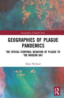 Geographies of Plague Pandemics: The Spatial-Temporal Behavior of Plague to the Modern Day / Edition 1